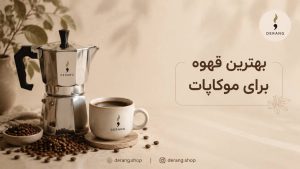 بهترین قهوه برای موکاپات؛ از انتخاب دانه تا رسیدن به یک فنجان قهوه ایده‌آل